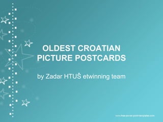 OLDEST CROATIAN
PICTURE POSTCARDS

by Zadar HTUŠ etwinning team
 