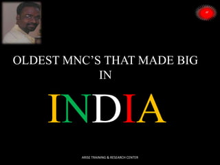 OLDEST MNC’S THAT MADE BIG
IN
INDIA
ARISE TRAINING & RESEARCH CENTER
 