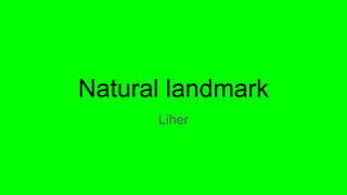 Natural landmark
Liher
 