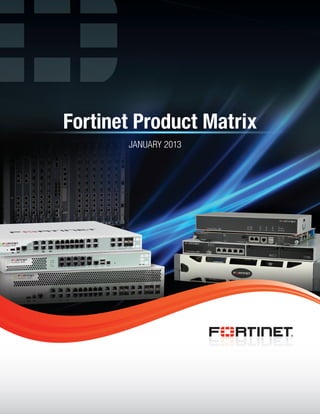 Fortinet Product Matrix
JANUARY 2013
 