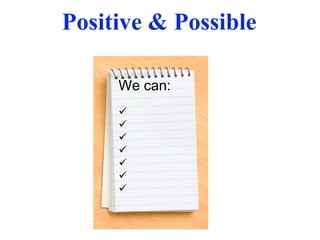 Positive & Possible
We can:







 
