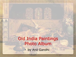Old India Paintings
Photo Album
• by Anil Gandhi
 