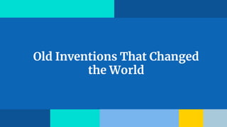 Old Inventions That Changed
the World
 