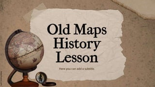 Here you can add a subtitle.
Old Maps
History
Lesson
 