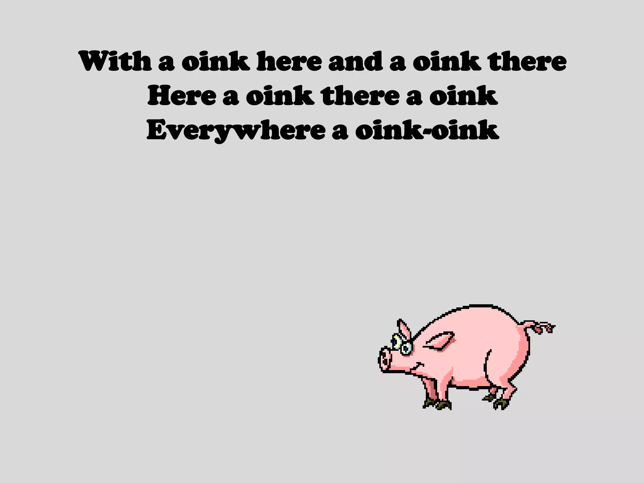With a oink here and a oink thereHere a oink there a oinkEverywhere a oink-oink