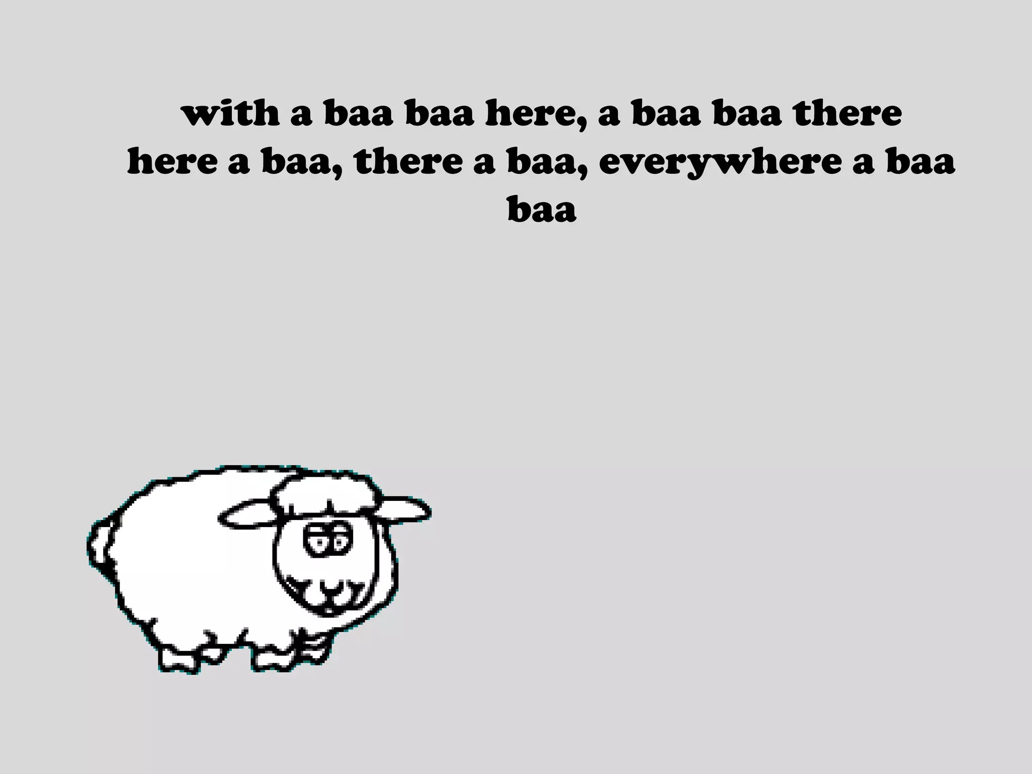 with a baa baa here, a baa baa therehere a baa, there a baa, everywhere a baa baa