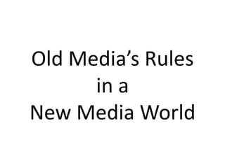 Old Media’s Rules
      in a
New Media World
 