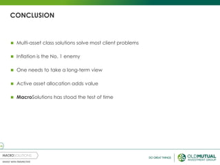 25
CONCLUSION
 Multi-asset class solutions solve most client problems
 Inflation is the No. 1 enemy
 One needs to take a long-term view
 Active asset allocation adds value
 MacroSolutions has stood the test of time
 