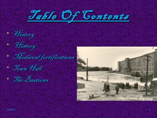 Table Of Contents
•    History
•    History
•    Medieval fortifications
•    Town Hall
•    The Bastions


10/29/12                       3
 