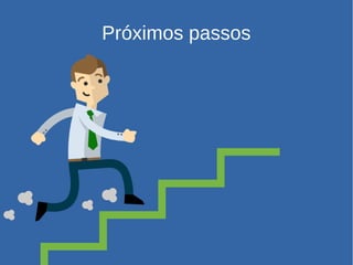 Próximos passos
 