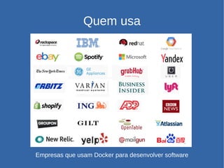 Quem usa
Empresas que usam Docker para desenvolver software
 