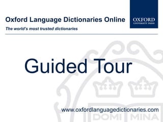 Oxford Language Dictionaries Online
The world’s most trusted dictionaries




         Guided Tour
                            www.oxfordlanguagedictionaries.com
 