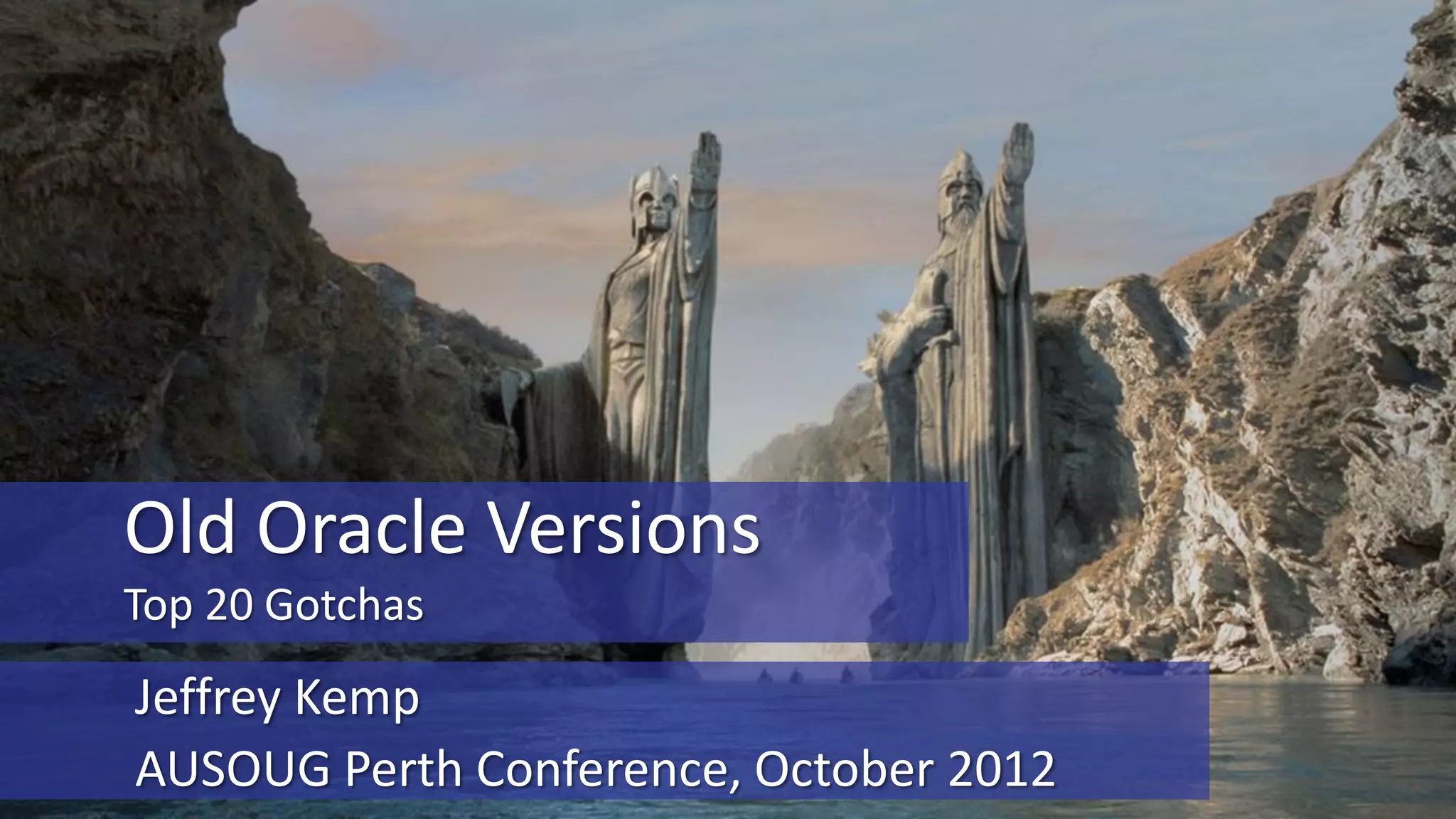 Old Oracle Versions Top 20 Gotchas Jeffrey Kemp AUSOUG Perth Conference, October 2012 