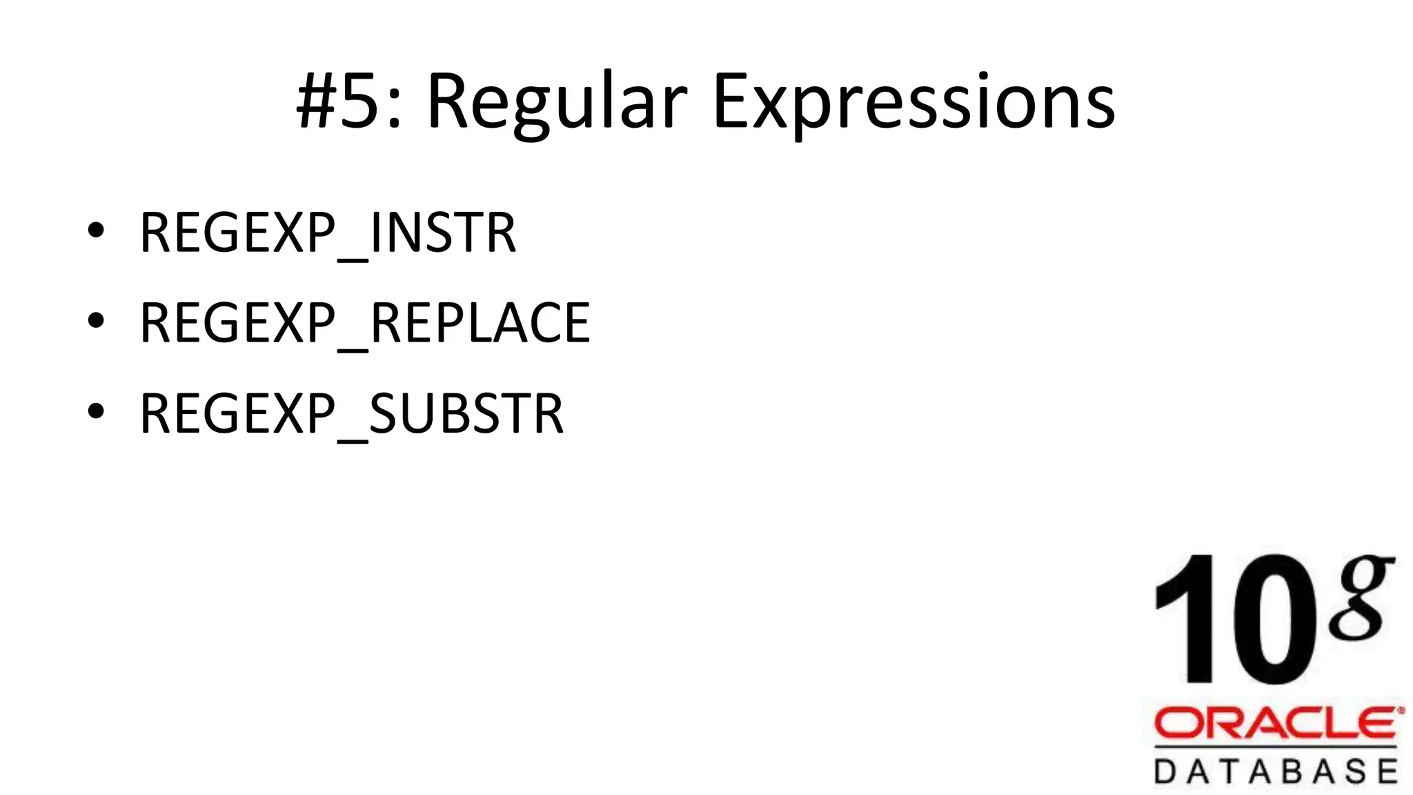 #5: Regular Expressions • REGEXP_INSTR • REGEXP_REPLACE • REGEXP_SUBSTR 