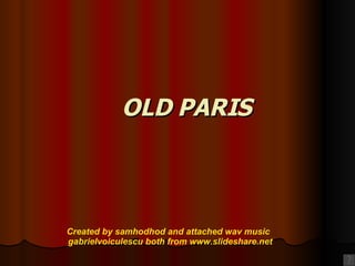 OLD PARIS Created by samhodhod and attached wav music  gabrielvoiculescu both from www.slideshare.net 