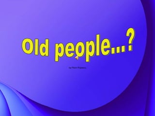 by Florin Popescu Old people...? 