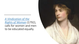 A Vindication of the
Rights of Woman (1792),
calls for women and men
to be educated equally.
 