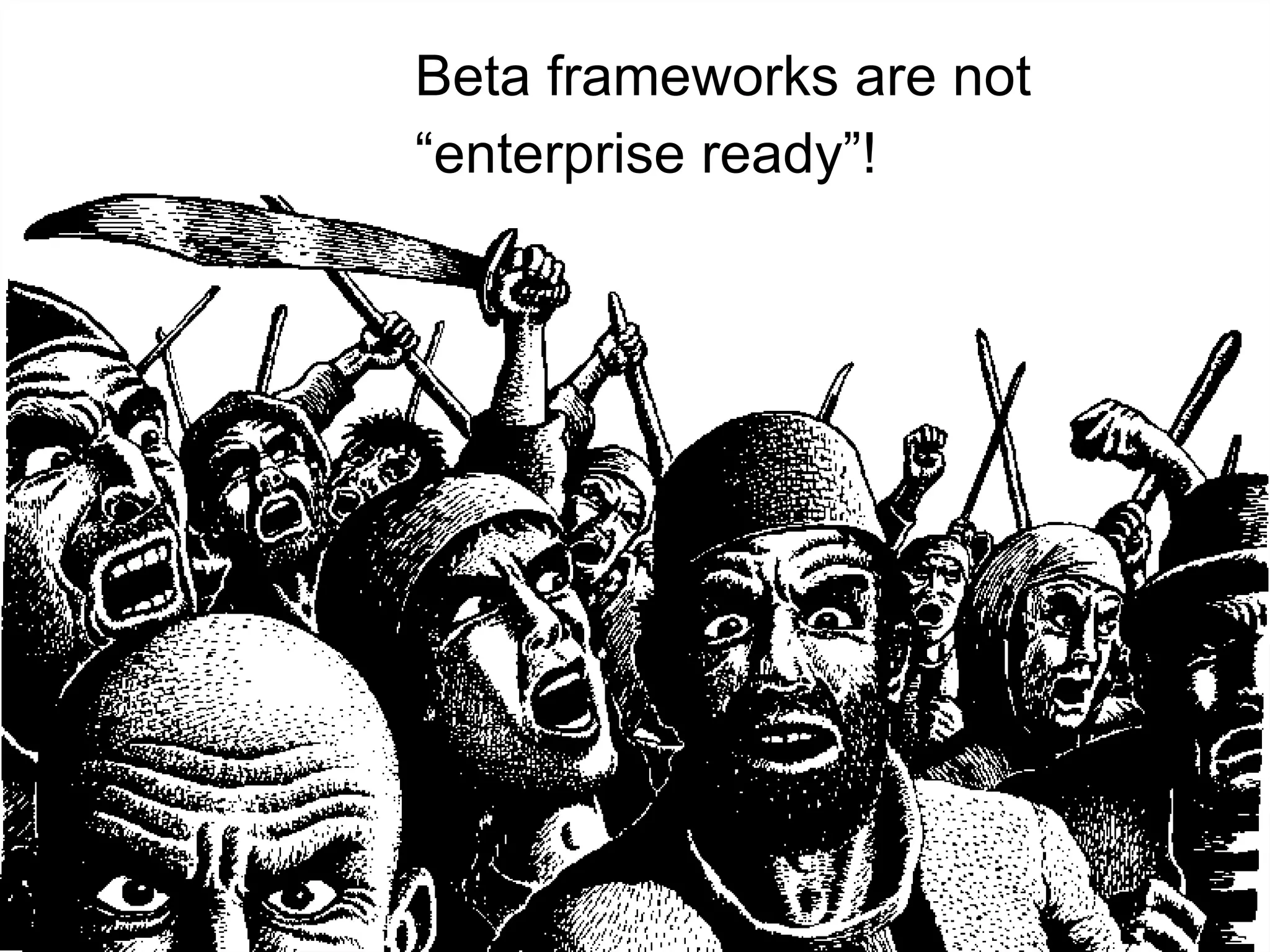 Beta frameworks are not  “enterprise ready”! 