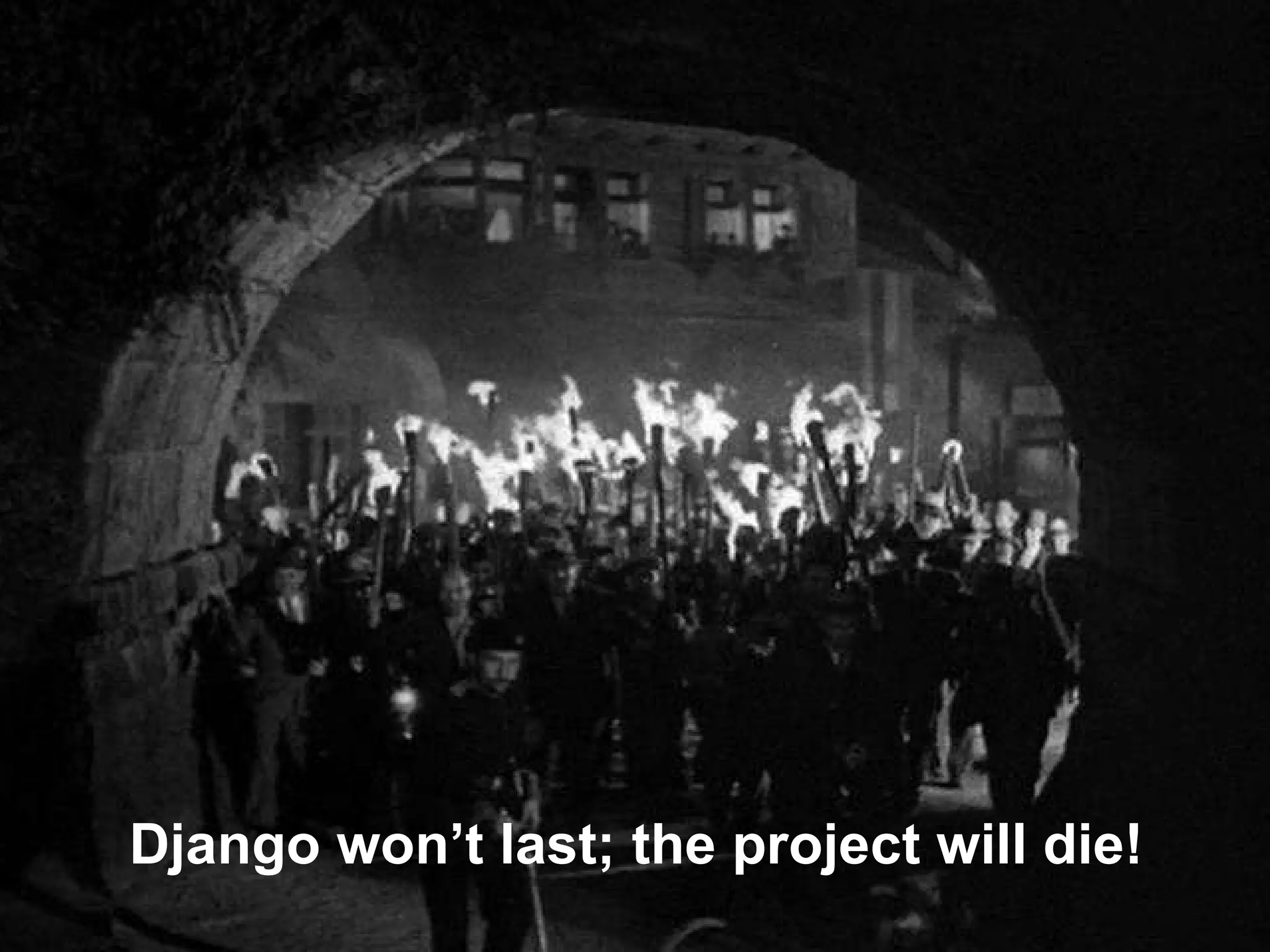 Django won’t last; the project will die! 