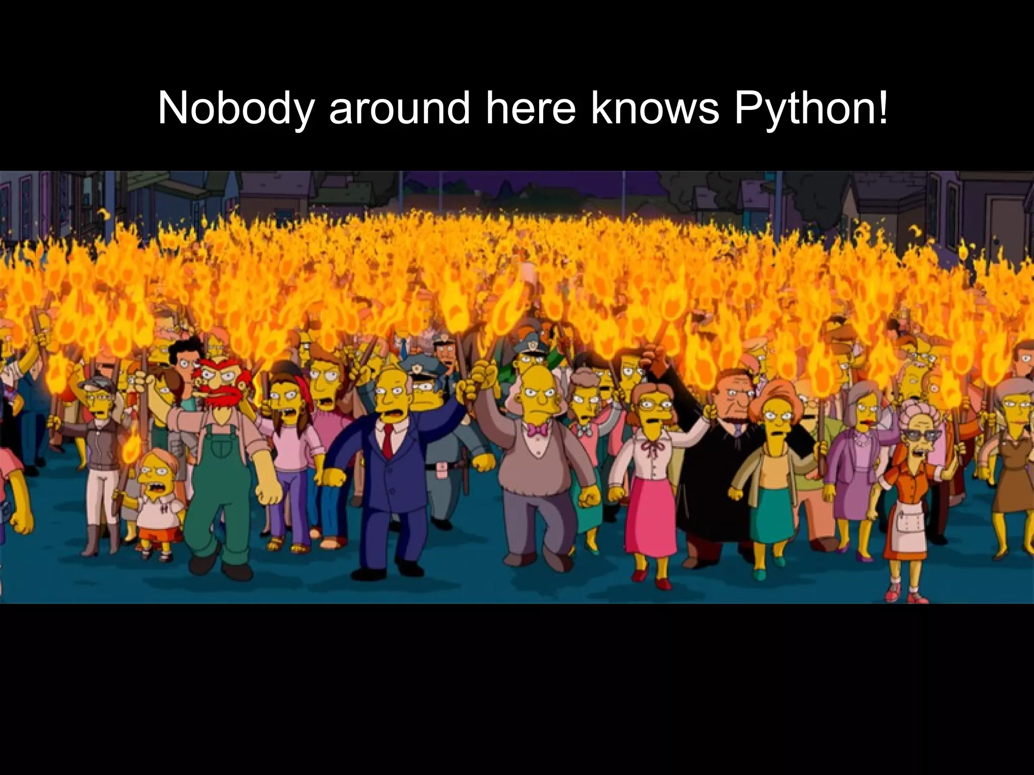 Nobody around here knows Python! 