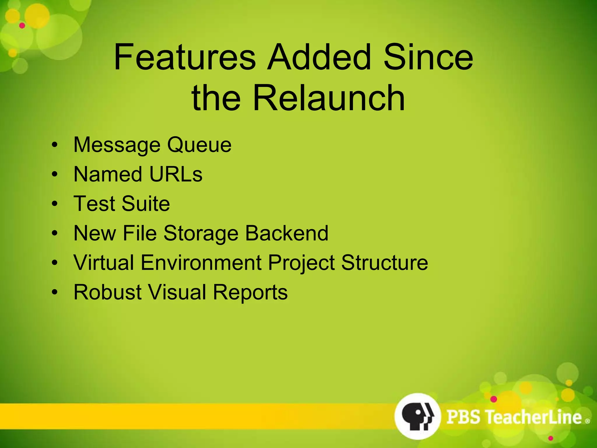 Features Added Since  the Relaunch Message Queue Named URLs Test Suite New File Storage Backend Virtual Environment Project Structure Robust Visual Reports 