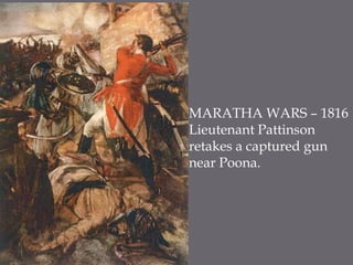 MARATHA WARS – 1816Lieutenant Pattinson retakes a captured gun near Poona. 