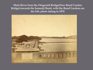 Mula River from the Fitzgerald Bridge(Now Bund Garden Bridge) towards the Jamsetji Bund, with the Bund Gardens on the left, photo dating in 1870
