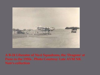 A B-24 Liberator of No.6 Squadrons, the 'Dragons' at Pune in the 1950s . Photo Courtesy: Late AVM NK Nair's collection