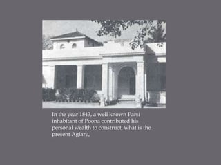 In the year 1843, a well known Parsi inhabitant of Poona contributed his personal wealth to construct, what is the present Agiary, 