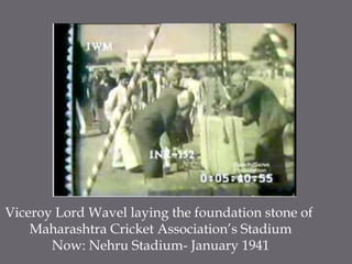 Viceroy Lord Wavel laying the foundation stone of Maharashtra Cricket Association’s StadiumNow: Nehru Stadium- January 1941