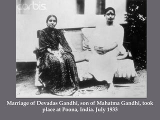 Marriage of Devadas Gandhi, son of Mahatma Gandhi, took place at Poona, India. July 1933