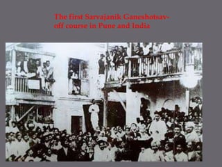 The first Sarvajanik Ganeshotsav- off course in Pune and India