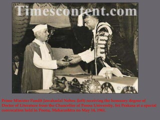Prime Minister Pandit Jawaharlal Nehru (left) receiving the honorary degree of Doctor of Literature from the Chancellor of Poona University, Sri Prakasa at a special convocation held in Poona, Maharashtra on May 14, 1961. 