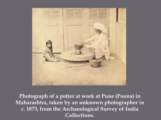 Photograph of a potter at work at Pune (Poona) in Maharashtra, taken by an unknown photographer in c. 1873, from the Archaeological Survey of India Collections.