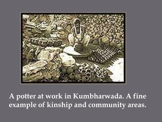A potter at work in Kumbharwada. A fine example of kinship and community areas. 