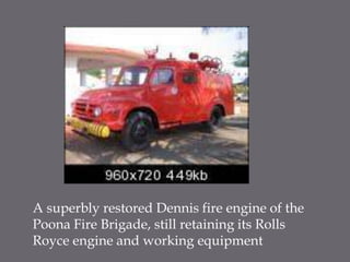 A superbly restored Dennis fire engine of the Poona Fire Brigade, still retaining its Rolls Royce engine and working equipment