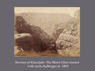 Ravines of Khandala- The BhoreGhat created with such challenges in  1883
