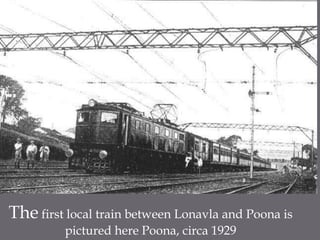 The first local train between Lonavla and Poona is pictured here Poona, circa 1929
