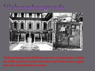VishrambaugwadaVishrambaugwada (left) has no fire extinguisher within its 5,000 sq feet wooden structure and Nanawada (right) has bad electrification system