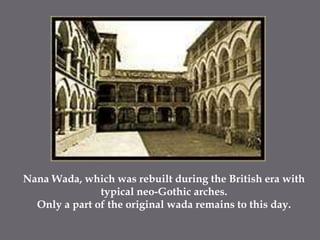 Nana Wada, which was rebuilt during the British era with typical neo-Gothic arches.Only a part of the original wada remains to this day.