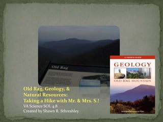 Old Rag, Geology, & Natural Resources:  Taking a Hike with Mr. & Mrs. S.! VA Science SOL 4.8 Created by Shawn R. Sthreshley 