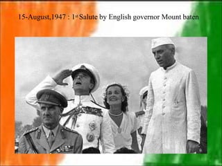 15-August,1947 : 1st Salute by English governor Mount baten
 