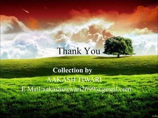 Thank You
Collection by
AAKASH TIWARI
E Mail:aakashutiwari2699@gmail.com
 