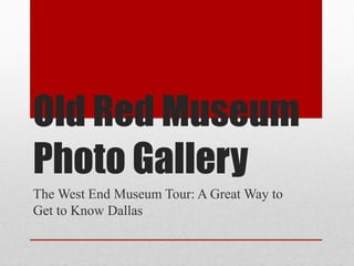 Old Red Museum
Photo Gallery
The West End Museum Tour: A Great Way to
Get to Know Dallas
 