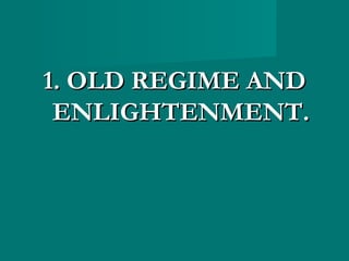 1. OLD REGIME AND1. OLD REGIME AND
ENLIGHTENMENT.ENLIGHTENMENT.
 