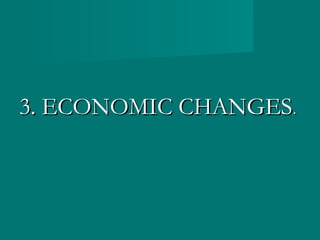 3. ECONOMIC CHANGES3. ECONOMIC CHANGES..
 