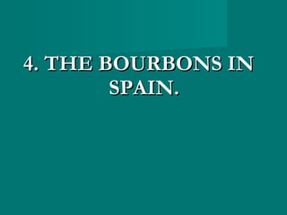 4. THE BOURBONS IN4. THE BOURBONS IN
SPAIN.SPAIN.
 