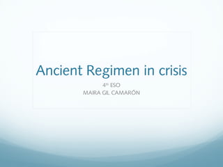 Ancient Regimen in crisis
4th
ESO
MAIRA GIL CAMARÓN
 
