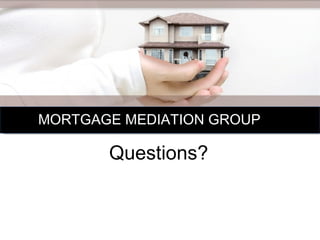 MORTGAGE MEDIATION GROUP Questions? 