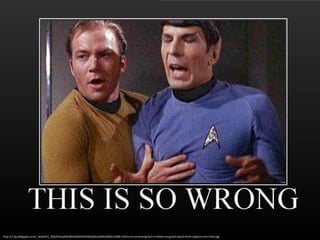 http://1.bp.blogspot.com/_4s5pmFL_ZlQ/SHtszjANLWI/AAAAAAAABJQ/teuKx0xUbKM/s1600-h/this+is+so+wrong+but+it+feels+so+good+spock+kirk+captain+star+trek.jpg